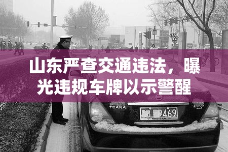 山東嚴查交通違法，曝光違規(guī)車牌以示警醒