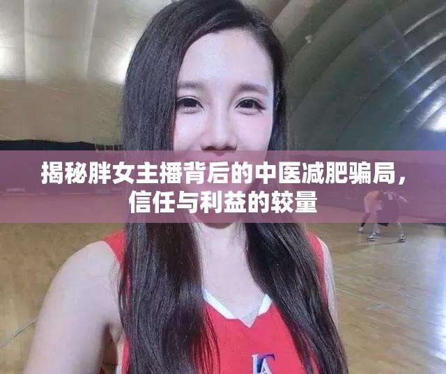 揭秘胖女主播背后的中醫(yī)減肥騙局，信任與利益的較量