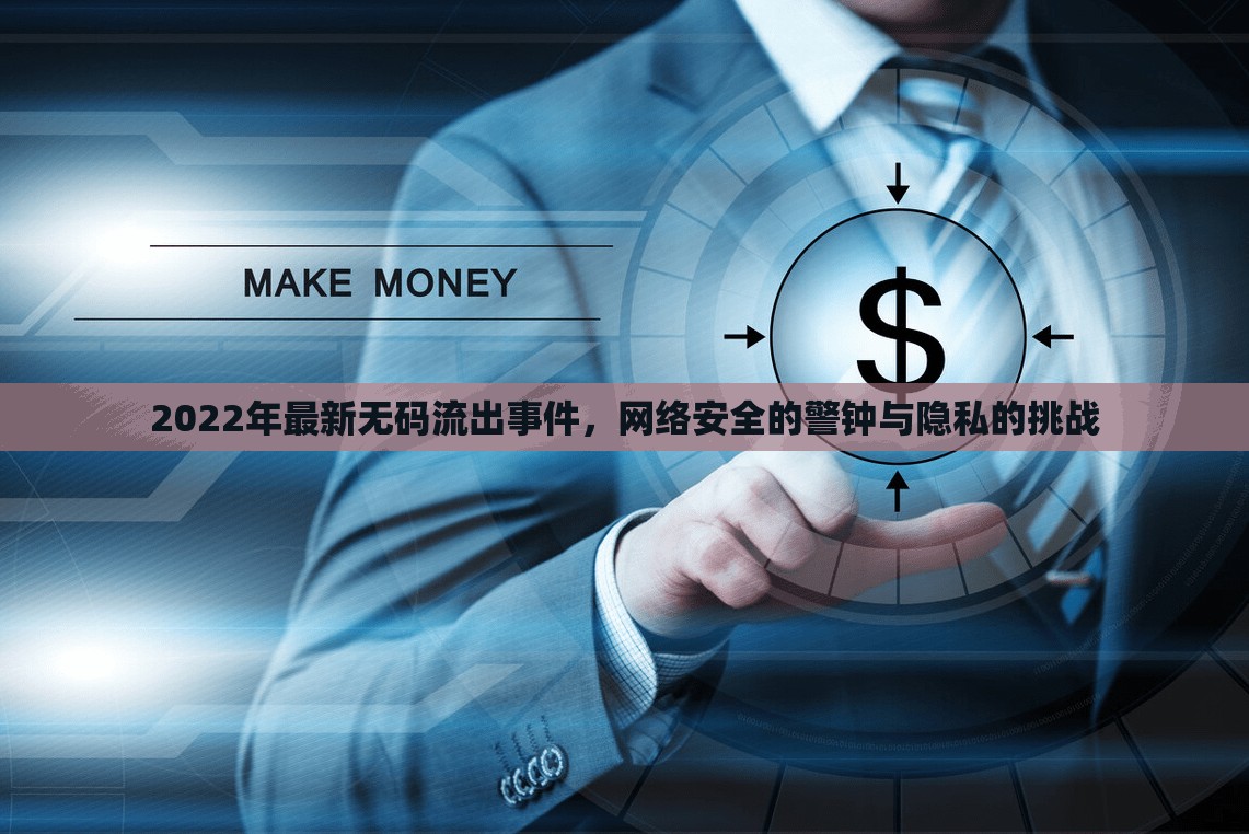 2022年最新無碼流出事件，網(wǎng)絡(luò)安全的警鐘與隱私的挑戰(zhàn)