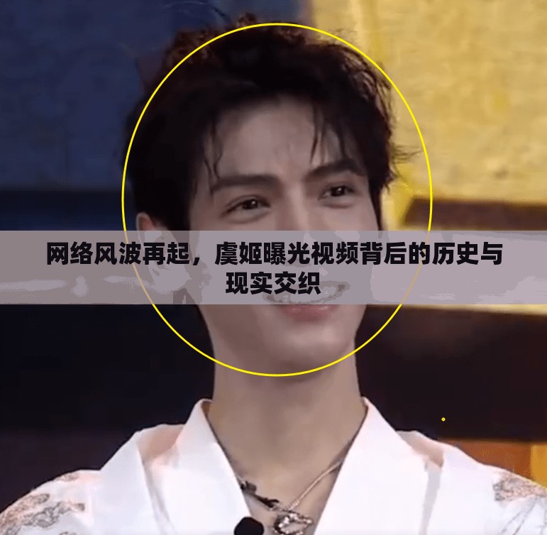 網(wǎng)絡(luò)風(fēng)波再起，虞姬曝光視頻背后的歷史與現(xiàn)實(shí)交織