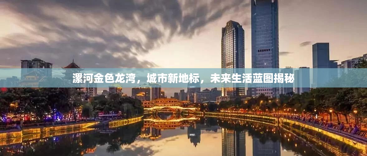 漯河金色龍灣，城市新地標，未來生活藍圖揭秘