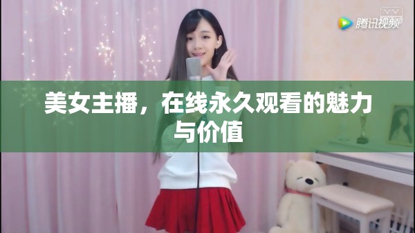 美女主播，在線永久觀看的魅力與價值