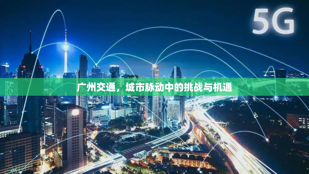 廣州交通，城市脈動中的挑戰(zhàn)與機遇