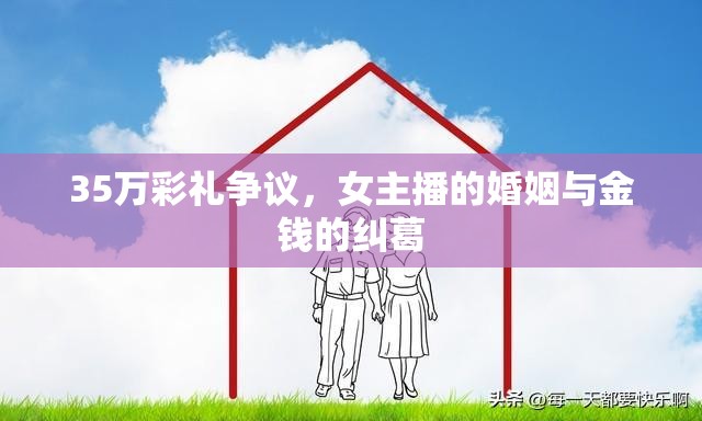 35萬彩禮爭議，女主播的婚姻與金錢的糾葛