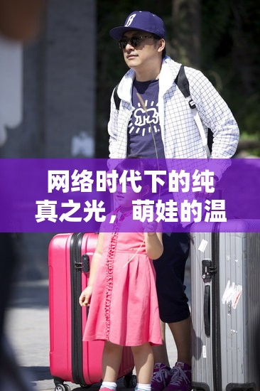 網(wǎng)絡(luò)時(shí)代下的純真之光，萌娃的溫暖曝光