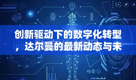 創(chuàng)新驅(qū)動(dòng)下的數(shù)字化轉(zhuǎn)型，達(dá)爾曼的最新動(dòng)態(tài)與未來(lái)展望
