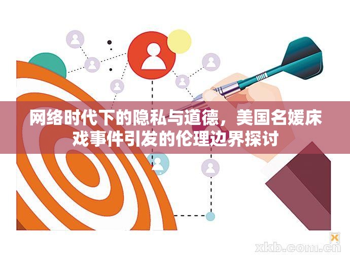網(wǎng)絡(luò)時(shí)代下的隱私與道德，美國(guó)名媛床戲事件引發(fā)的倫理邊界探討