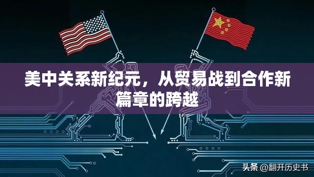美中關(guān)系新紀(jì)元，從貿(mào)易戰(zhàn)到合作新篇章的跨越