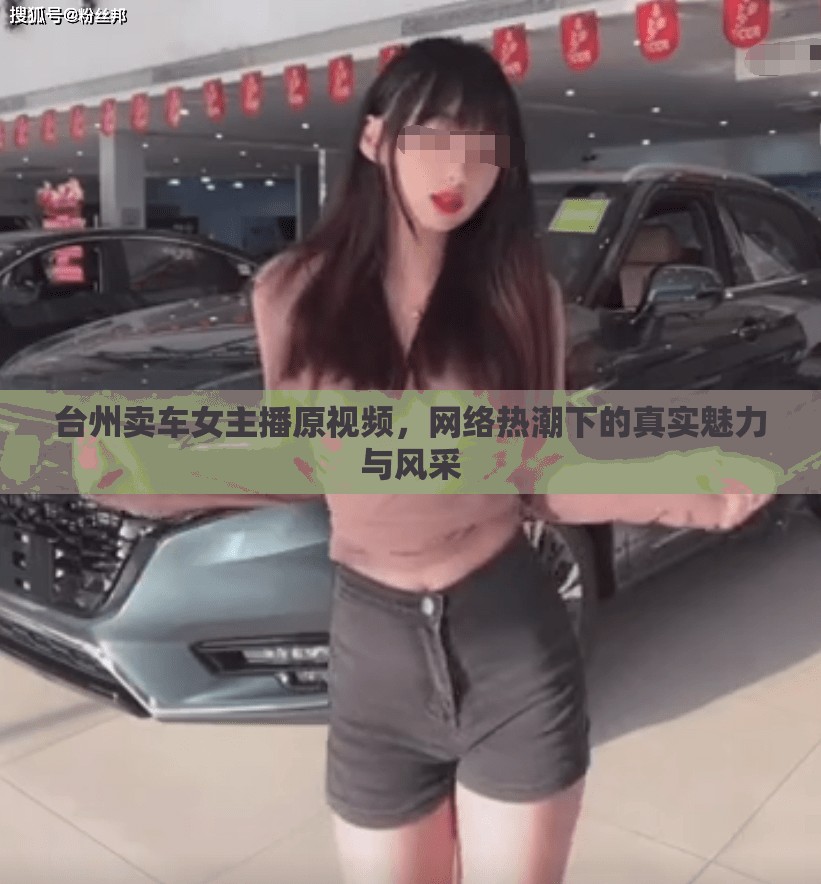 臺(tái)州賣車女主播原視頻，網(wǎng)絡(luò)熱潮下的真實(shí)魅力與風(fēng)采