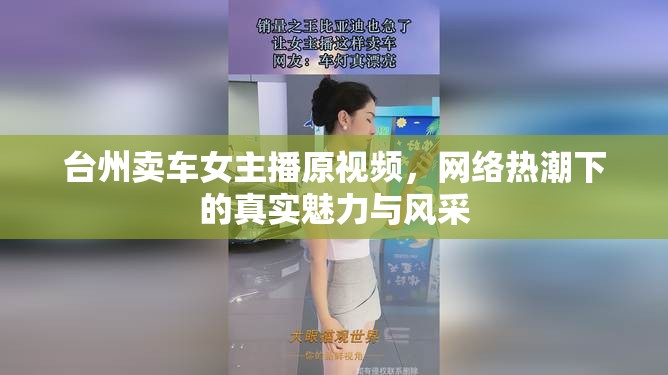 臺(tái)州賣車女主播原視頻，網(wǎng)絡(luò)熱潮下的真實(shí)魅力與風(fēng)采