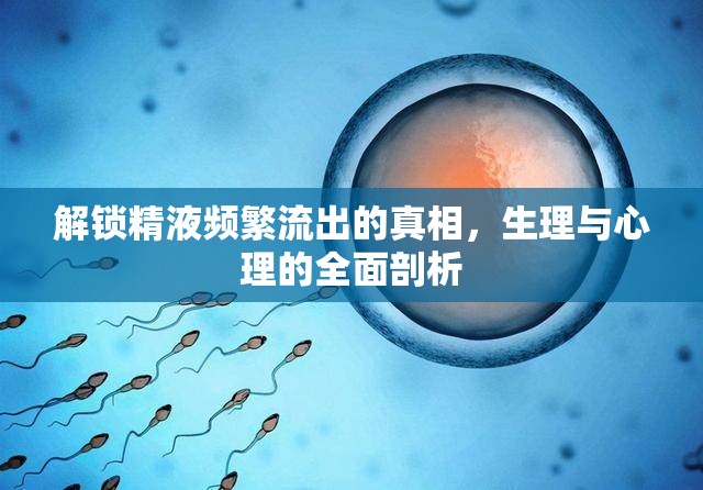 解鎖精液頻繁流出的真相，生理與心理的全面剖析