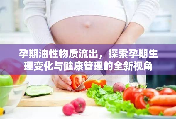 孕期油性物質(zhì)流出，探索孕期生理變化與健康管理的全新視角