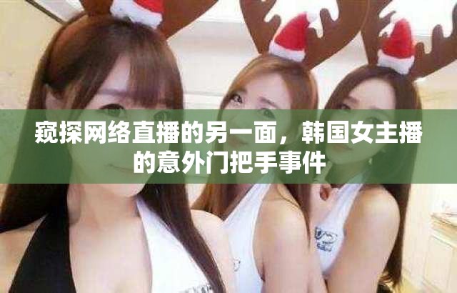 窺探網(wǎng)絡直播的另一面，韓國女主播的意外門把手事件