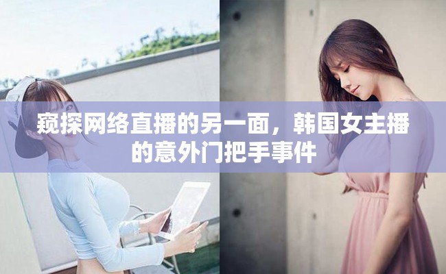 窺探網(wǎng)絡直播的另一面，韓國女主播的意外門把手事件