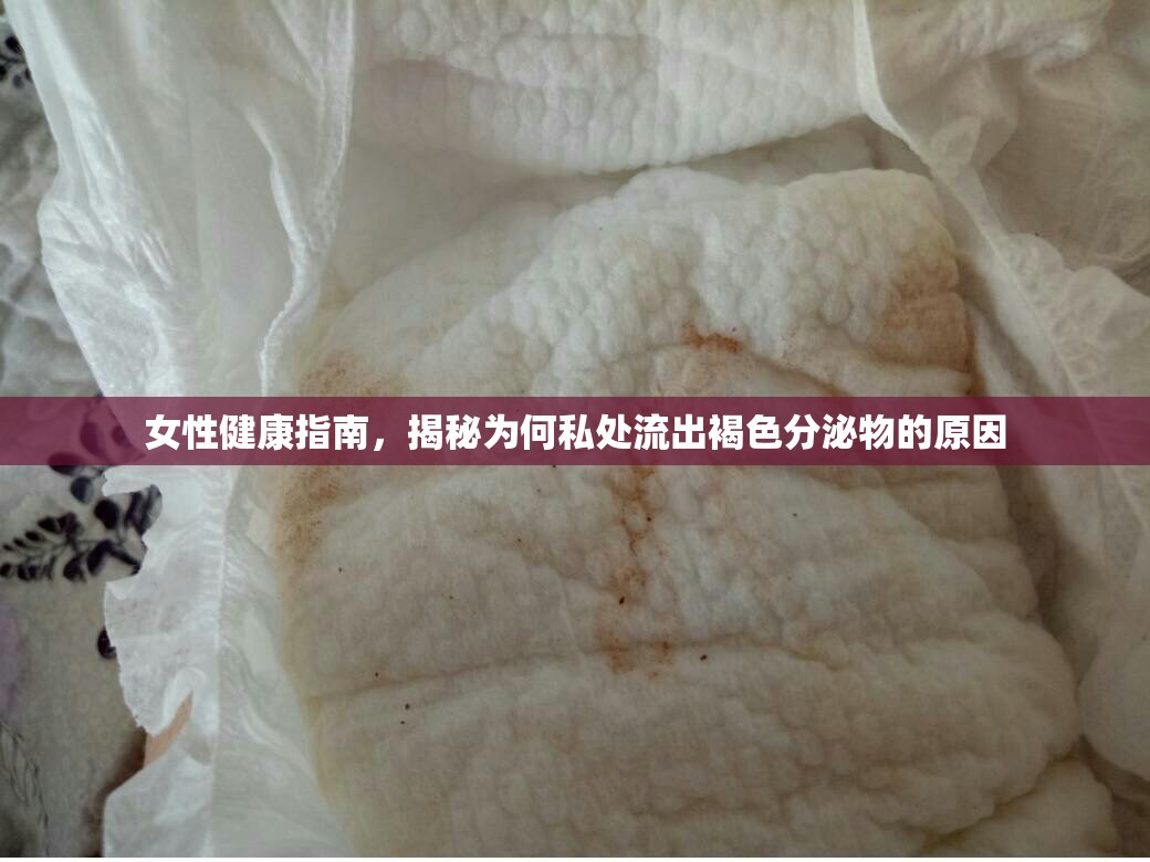女性健康指南，揭秘為何私處流出褐色分泌物的原因