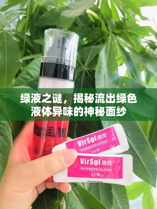 綠液之謎，揭秘流出綠色液體異味的神秘面紗