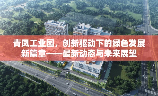 青鳳工業(yè)園，創(chuàng)新驅(qū)動(dòng)下的綠色發(fā)展新篇章——最新動(dòng)態(tài)與未來展望