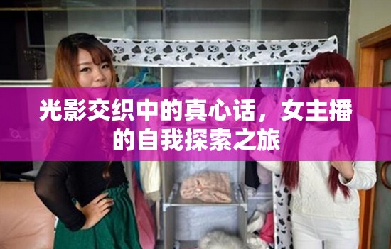 光影交織中的真心話，女主播的自我探索之旅