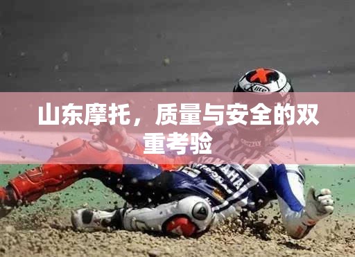 山東摩托，質(zhì)量與安全的雙重考驗