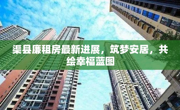 渠縣廉租房最新進(jìn)展，筑夢(mèng)安居，共繪幸福藍(lán)圖
