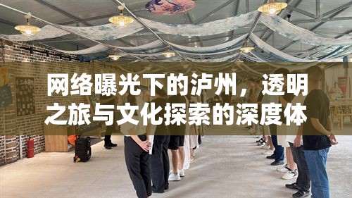 網(wǎng)絡(luò)曝光下的瀘州，透明之旅與文化探索的深度體驗(yàn)