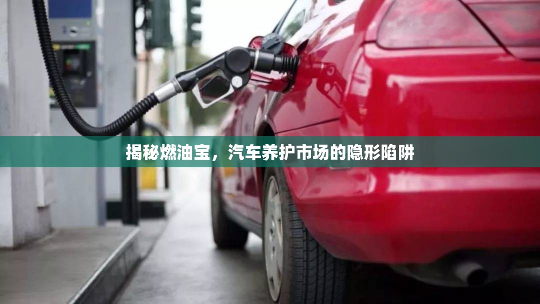 揭秘燃油寶，汽車養(yǎng)護(hù)市場(chǎng)的隱形陷阱