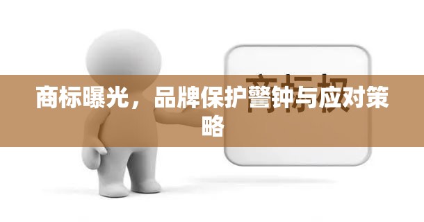 商標(biāo)曝光，品牌保護(hù)警鐘與應(yīng)對(duì)策略