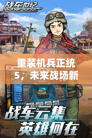 重裝機(jī)兵正統(tǒng)5，未來(lái)戰(zhàn)場(chǎng)新篇章——揭秘最新消息與玩家熱議