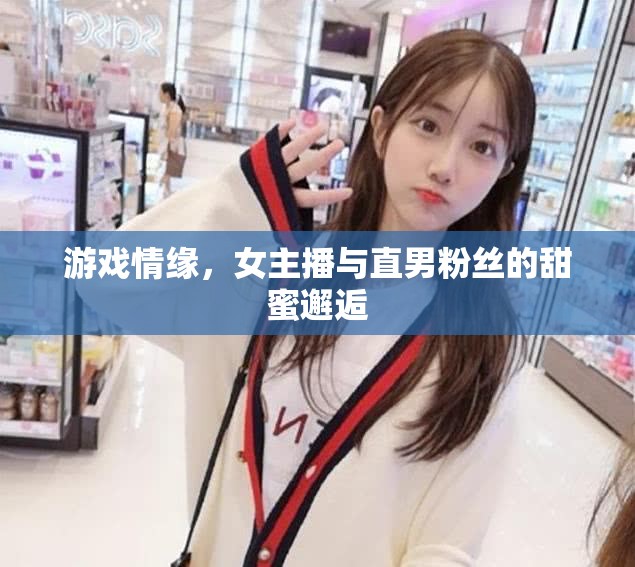 游戲情緣，女主播與直男粉絲的甜蜜邂逅