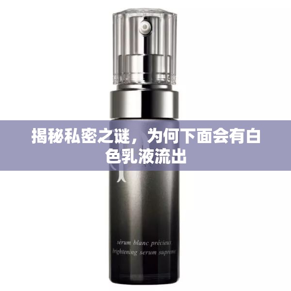 揭秘私密之謎，為何下面會(huì)有白色乳液流出