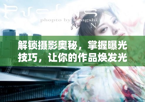 解鎖攝影奧秘，掌握曝光技巧，讓你的作品煥發(fā)光彩