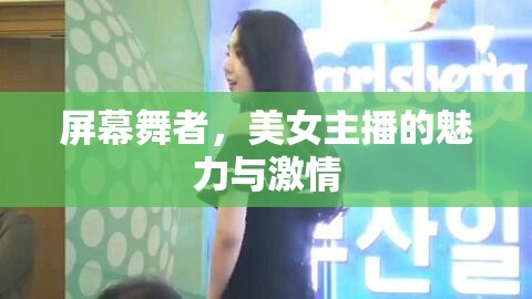 屏幕舞者，美女主播的魅力與激情