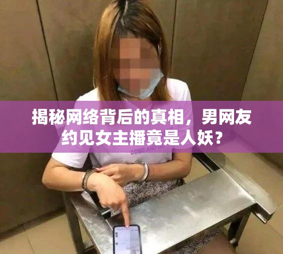 揭秘網(wǎng)絡(luò)背后的真相，男網(wǎng)友約見(jiàn)女主播竟是人妖？
