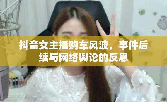 抖音女主播購車風波，事件后續(xù)與網絡輿論的反思