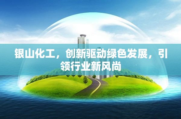 銀山化工，創(chuàng)新驅(qū)動(dòng)綠色發(fā)展，引領(lǐng)行業(yè)新風(fēng)尚