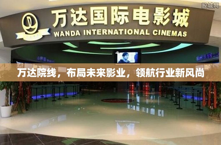 萬(wàn)達(dá)院線，布局未來(lái)影業(yè)，領(lǐng)航行業(yè)新風(fēng)尚