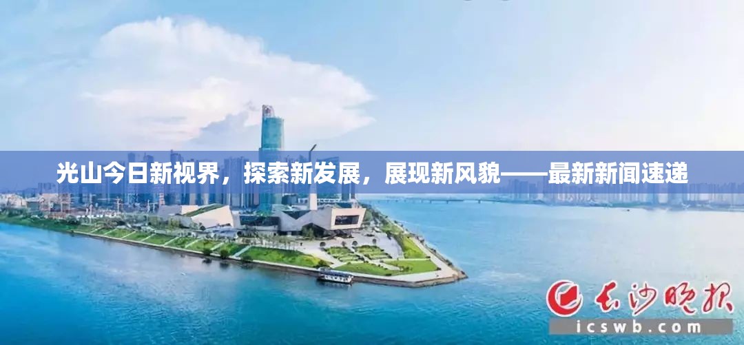 光山今日新視界，探索新發(fā)展，展現(xiàn)新風(fēng)貌——最新新聞速遞