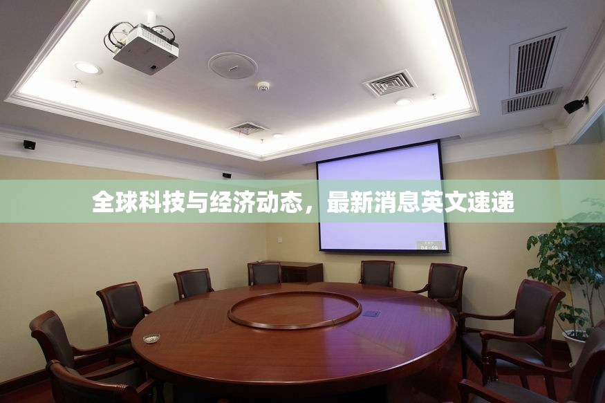 全球科技與經(jīng)濟(jì)動態(tài)，最新消息英文速遞
