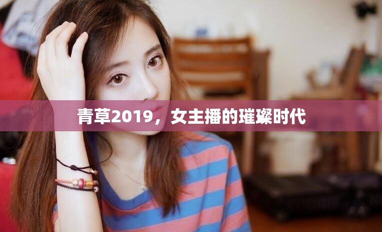 青草2019，女主播的璀璨時代