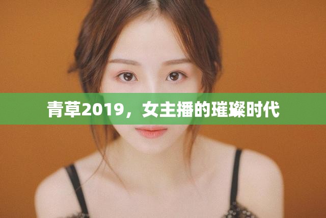青草2019，女主播的璀璨時代
