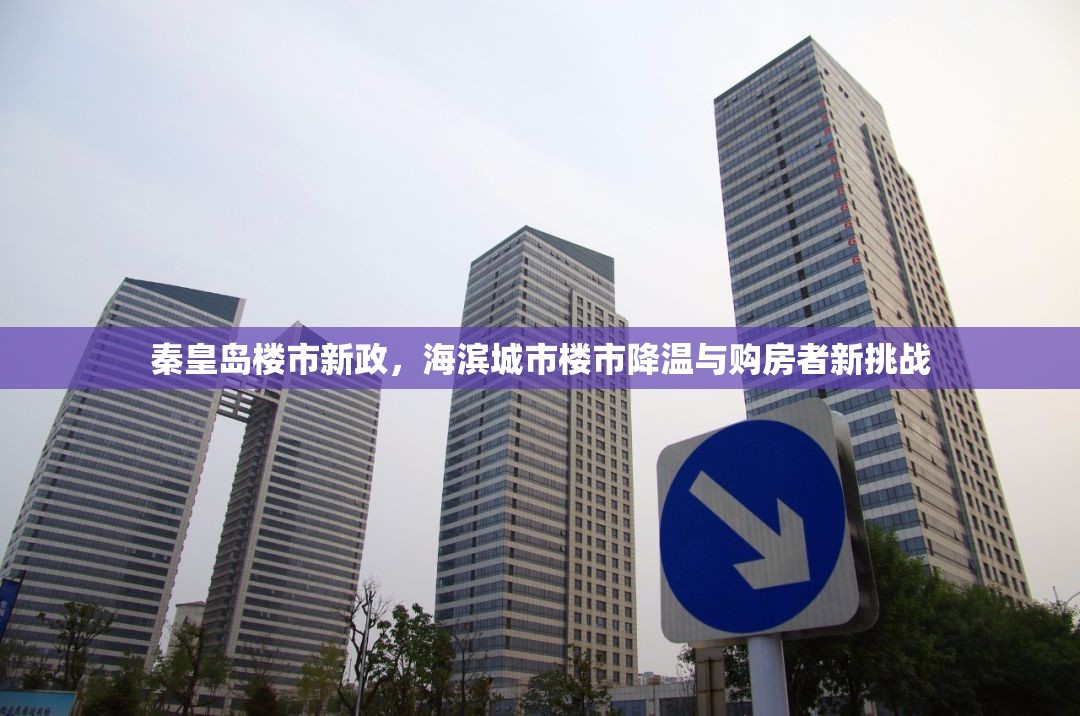 秦皇島樓市新政，海濱城市樓市降溫與購房者新挑戰(zhàn)