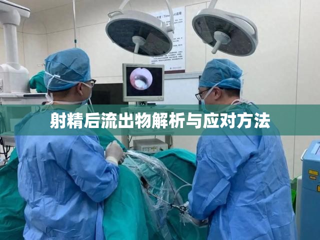 射精后流出物解析與應(yīng)對(duì)方法
