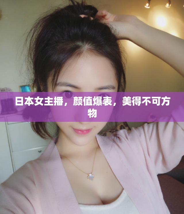日本女主播，顏值爆表，美得不可方物
