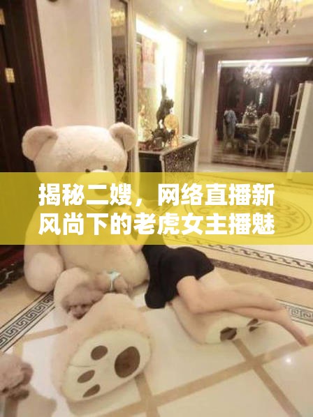 揭秘二嫂，網(wǎng)絡直播新風尚下的老虎女主播魅力之旅