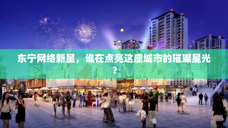 東寧網(wǎng)絡(luò)新星，誰在點(diǎn)亮這座城市的璀璨星光？