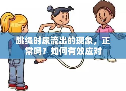 跳繩時尿流出的現(xiàn)象，正常嗎？如何有效應對