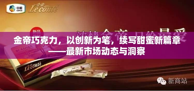 金帝巧克力，以創(chuàng)新為筆，續(xù)寫甜蜜新篇章——最新市場(chǎng)動(dòng)態(tài)與洞察