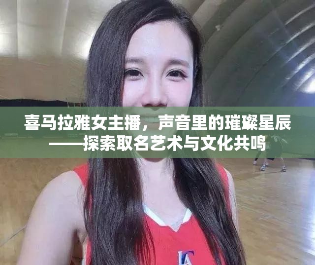 喜馬拉雅女主播，聲音里的璀璨星辰——探索取名藝術(shù)與文化共鳴
