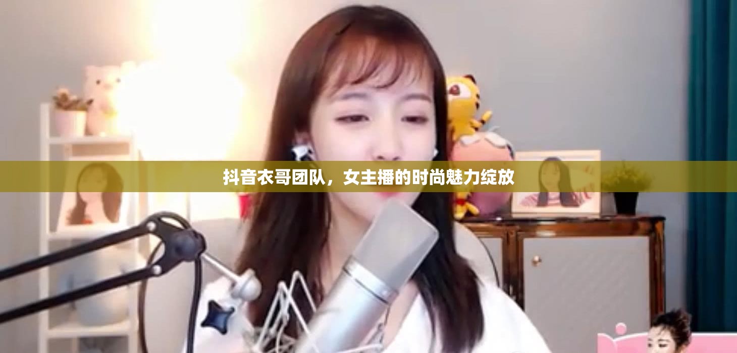 抖音衣哥團(tuán)隊(duì)，女主播的時尚魅力綻放