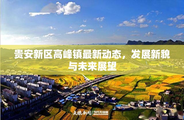 貴安新區(qū)高峰鎮(zhèn)最新動(dòng)態(tài)，發(fā)展新貌與未來展望